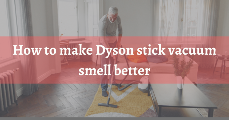 How to make Dyson stick vacuum smell better