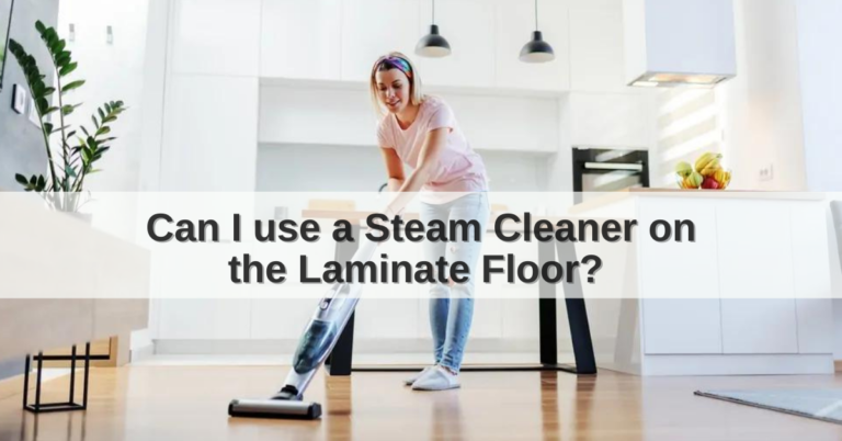 Can I use a Steam Cleaner on the Laminate Floors