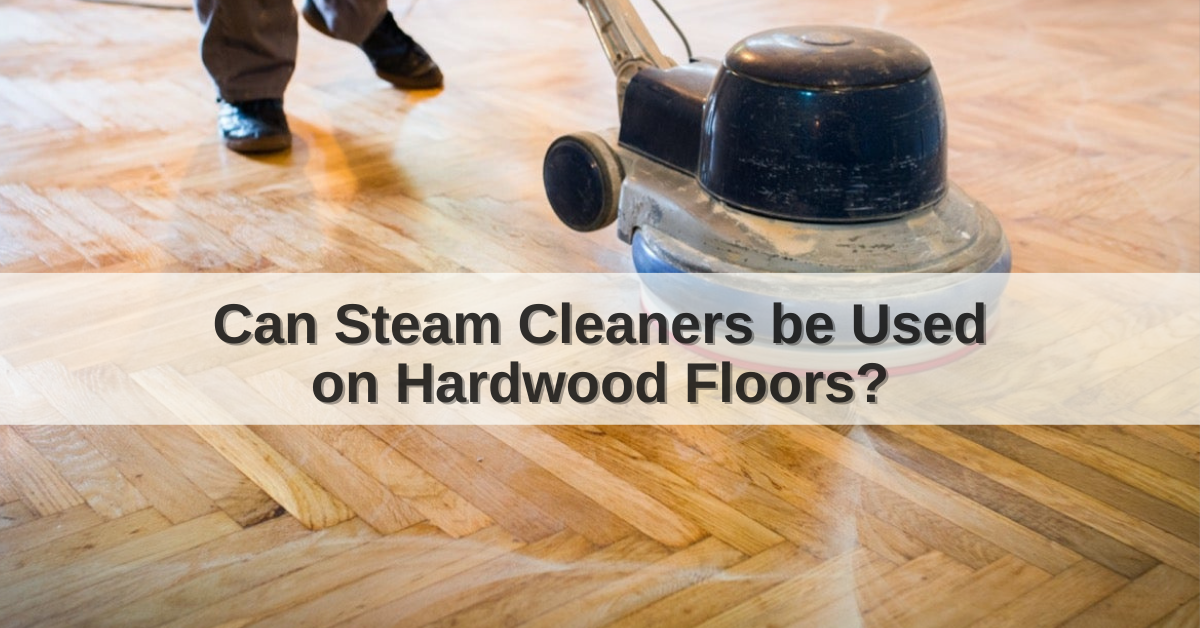 Can Steam Cleaners Safely Clean Hardwood Floors Find Out Here   Can Steam Cleaners Be Used On Hardwood Floors 