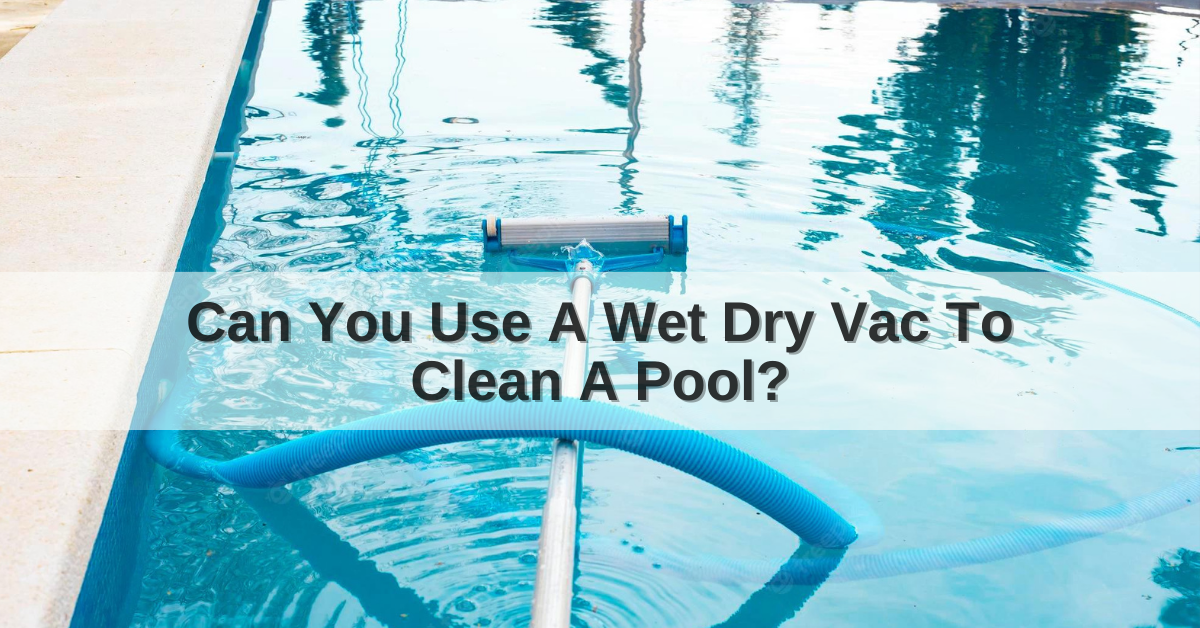 can i use a wet vac to clean my pool