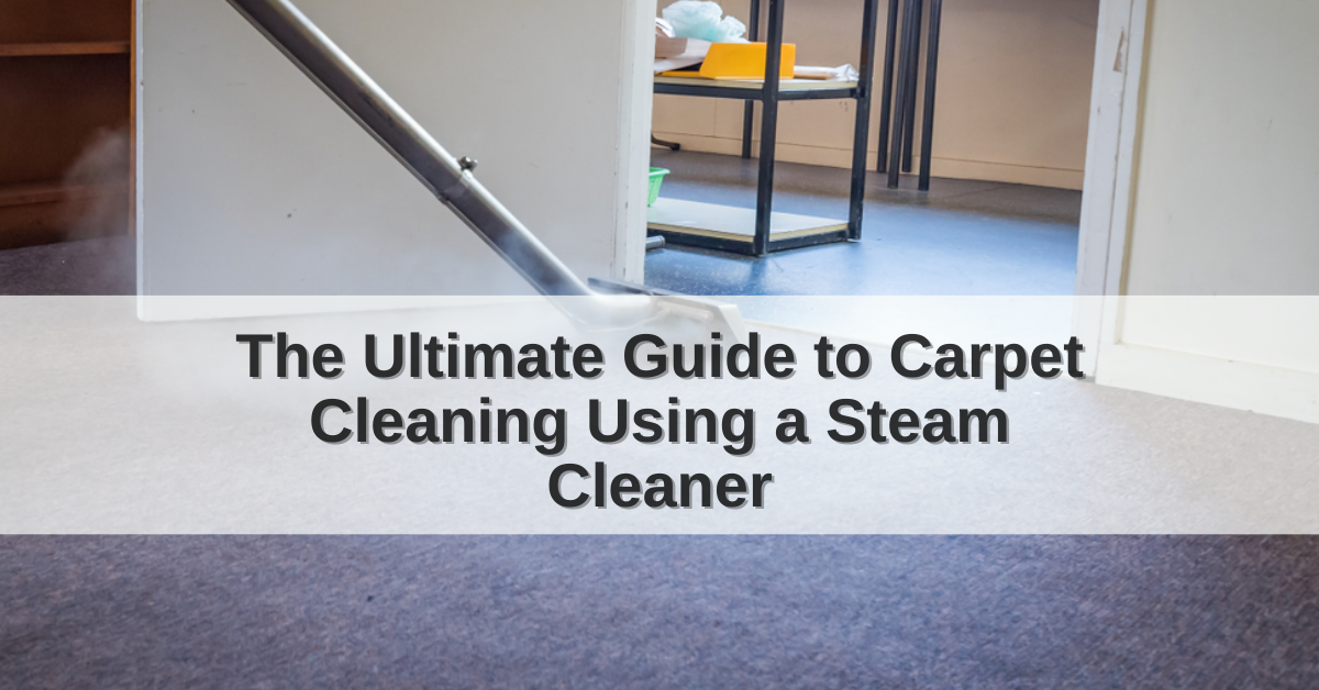 the-ultimate-guide-to-carpet-cleaning-using-a-steam-cleaner