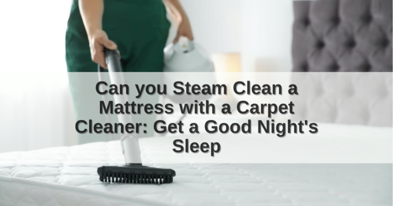 Can you Steam Clean a Mattress with a Carpet Cleaner?