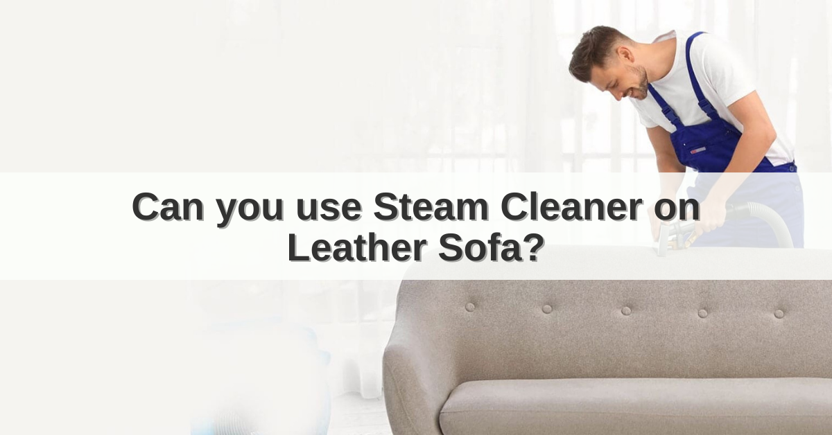 can you use steam cleaner on leather sofa