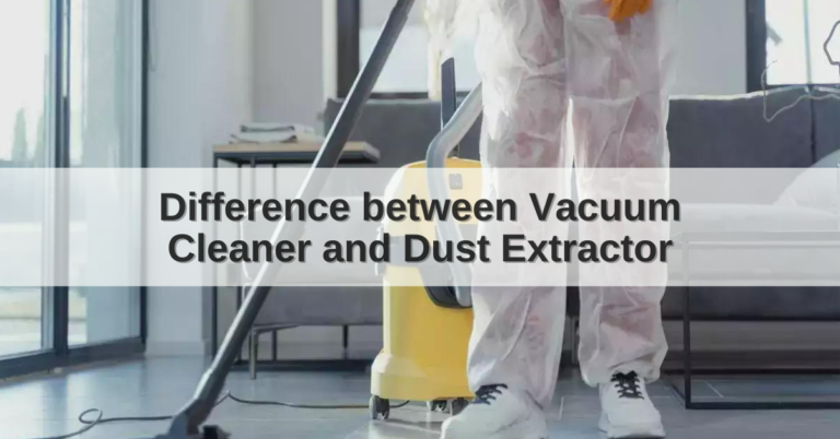 Difference Between Vacuum Cleaner and Dust Extractor