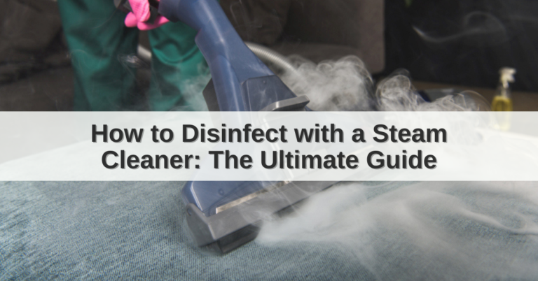 How to Disinfect with a Steam Cleaner: The Ultimate Guide