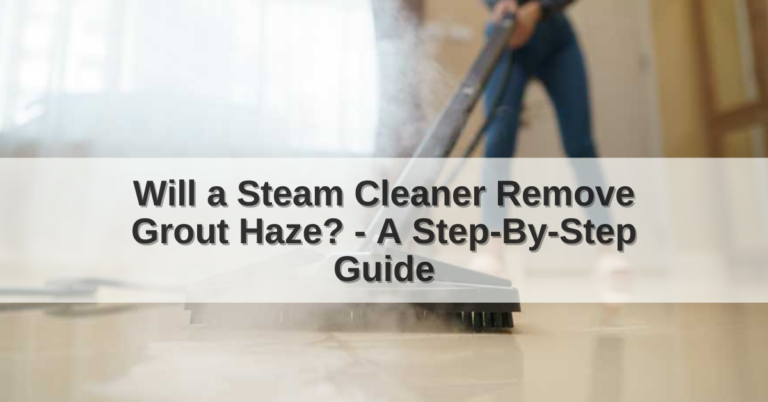 Will a Steam Cleaner Remove Grout Haze?