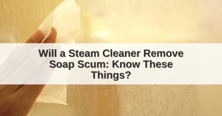 Will a Steam Cleaner remove Soap Scum