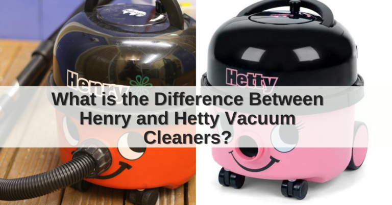 What is the Difference Between Henry and Hetty Vacuum Cleaners