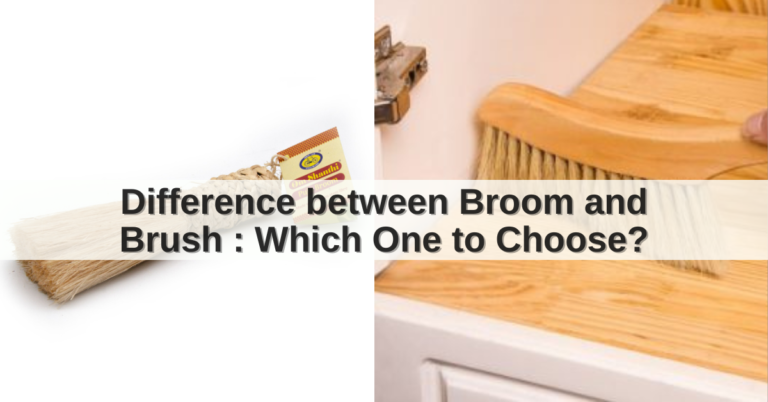 Difference between Broom and Brush : Which One to Choose?