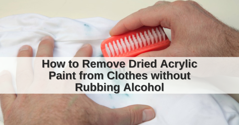 how to remove dried acrylic paint from clothes without rubbing alcohol