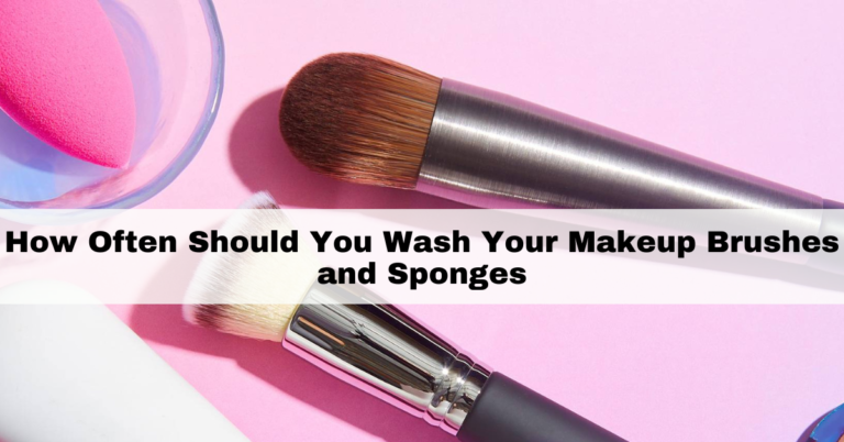 How often should you wash your makeup brushes and sponges