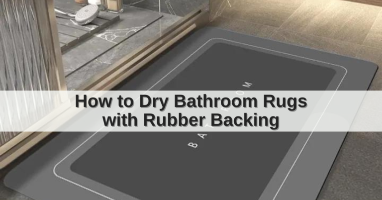 How to Dry Bathroom Rugs with Rubber Backing