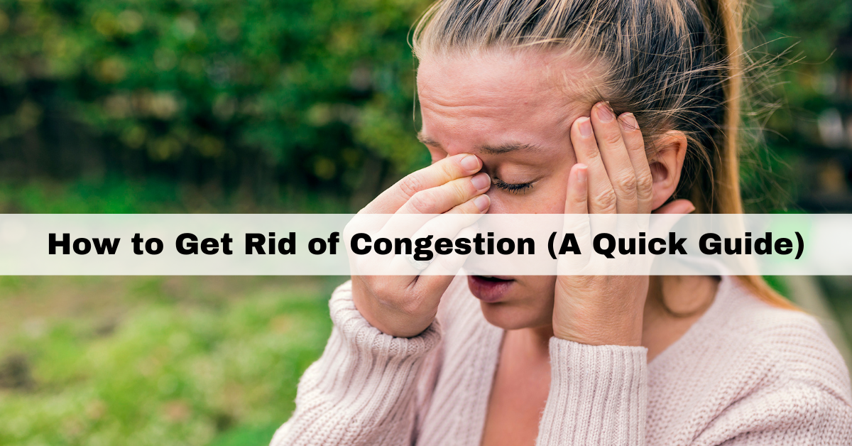 how-to-get-rid-of-congestion-a-quick-guide