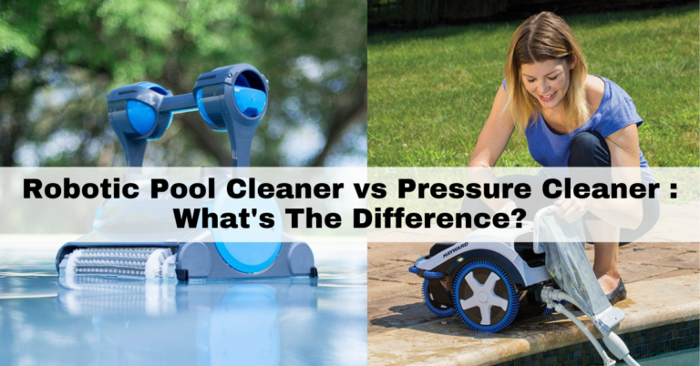 robotic pool cleaner vs pressure cleaner