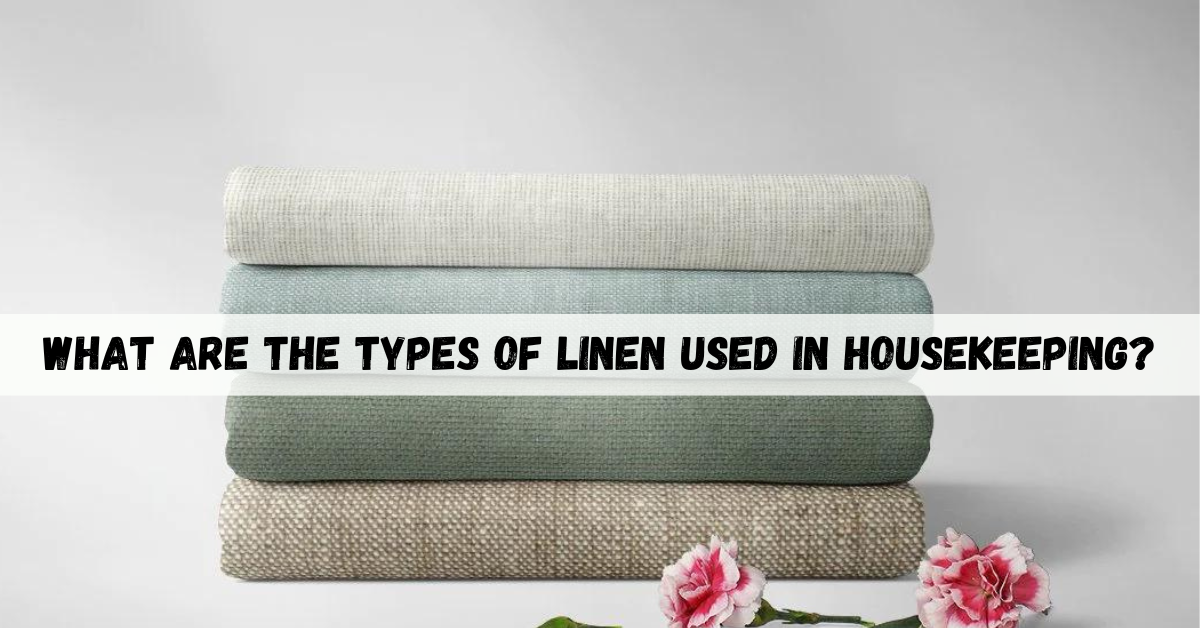 What Are The Types Of Linen Used In Housekeeping 