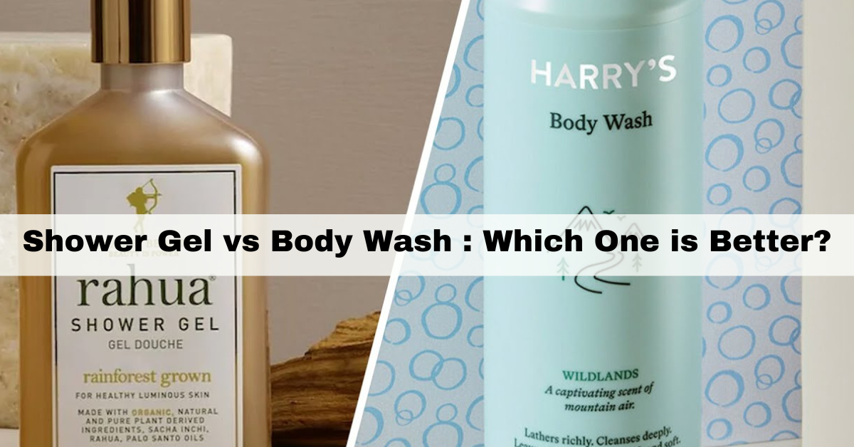 Shower Gel Vs Body Wash : Which One Is Better?