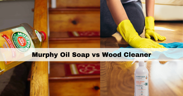 Murphy Oil Soap vs Wood Cleaner