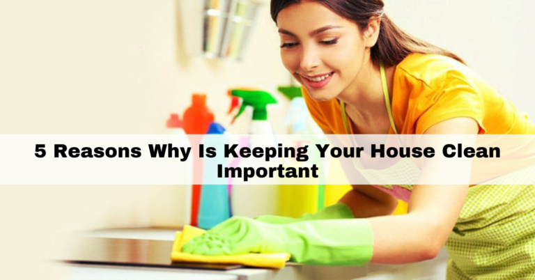 why is keeping your house clean important